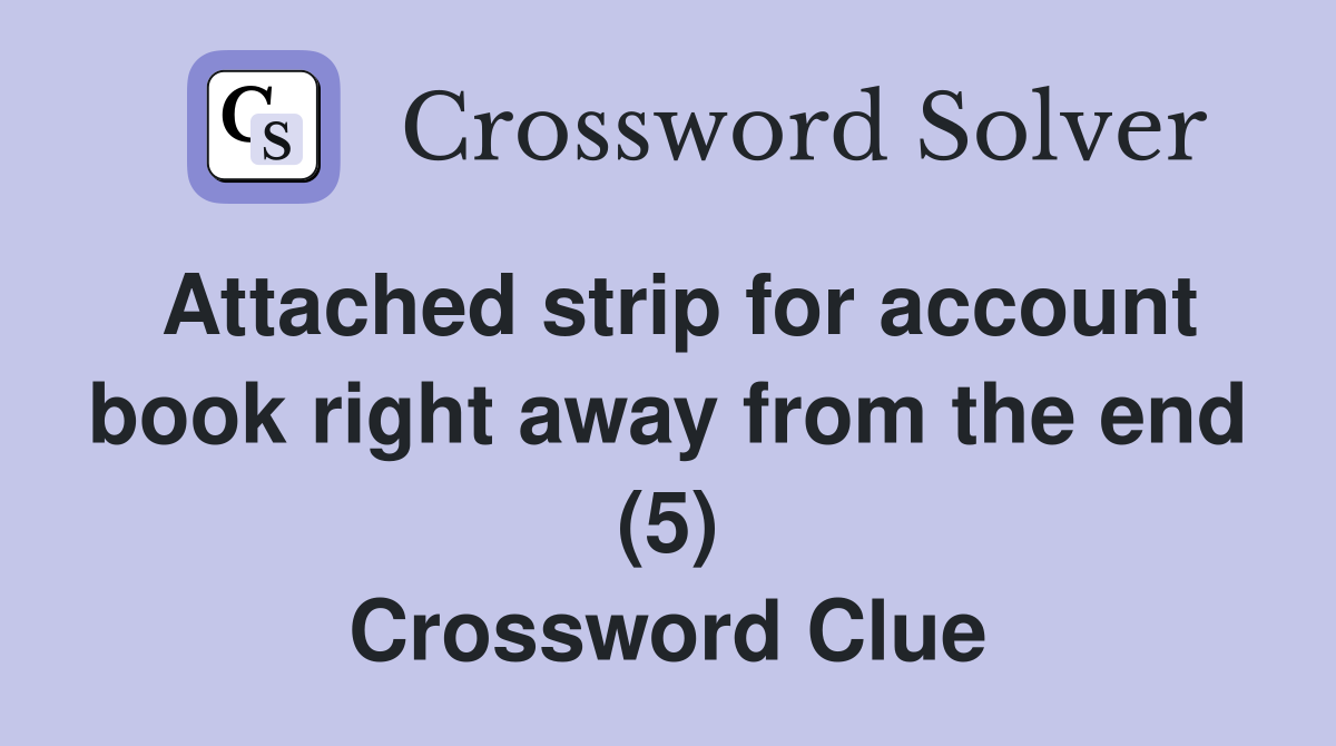 Attached strip for account book right away from the end (5) Crossword Clue