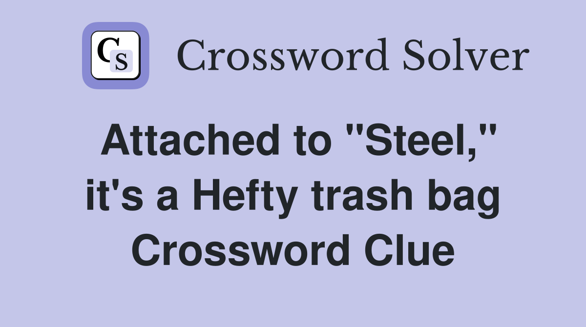 Attached to "Steel," it's a Hefty trash bag Crossword Clue