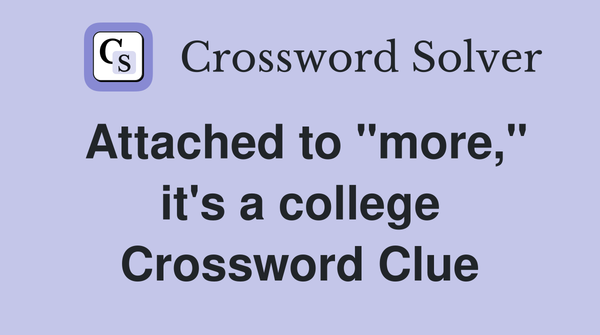 Attached to "more," it's a college Crossword Clue