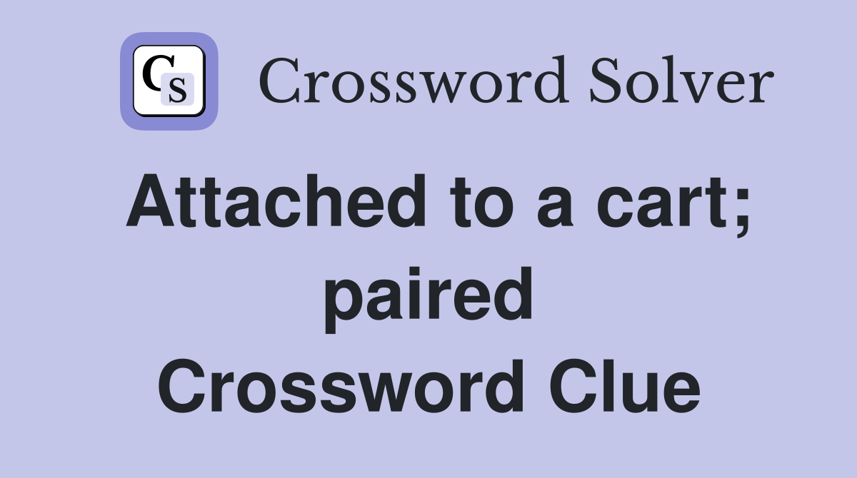 Attached to a cart; paired Crossword Clue