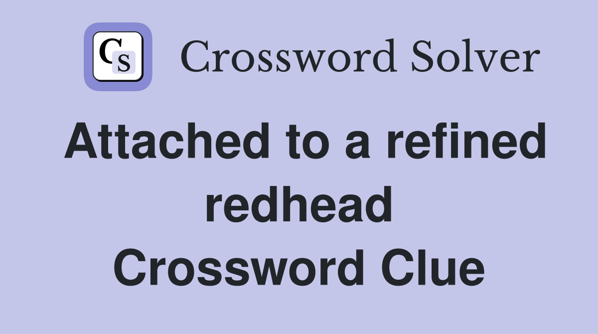 Attached to a refined redhead Crossword Clue