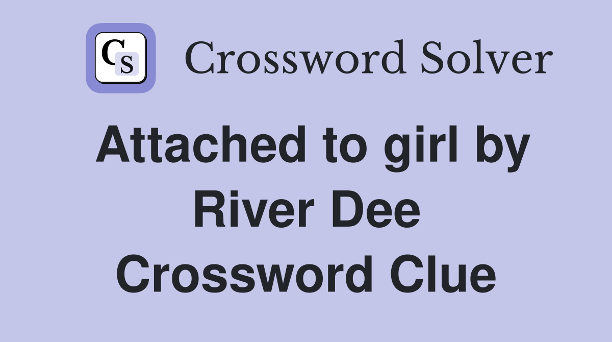 Attached to girl by River Dee Crossword Clue