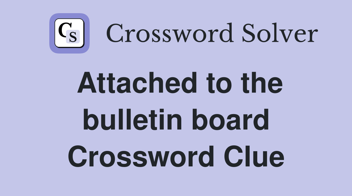 Attached to the bulletin board Crossword Clue