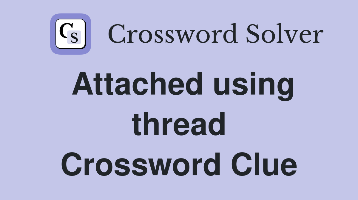 Attached using thread Crossword Clue