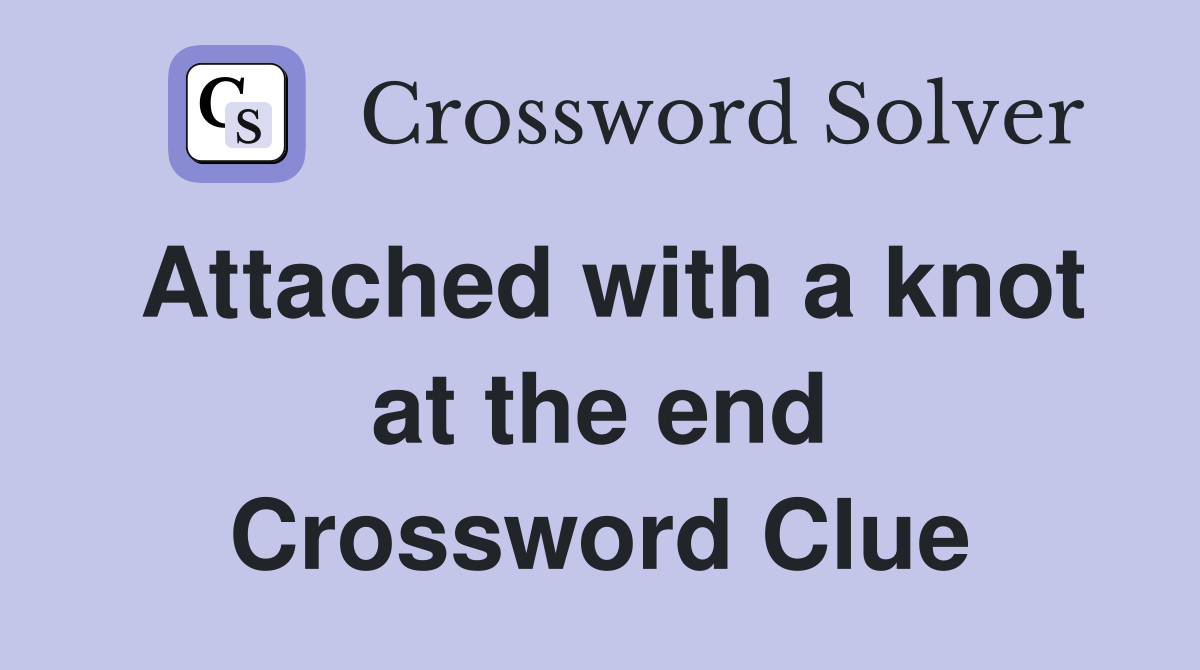 Attached with a knot at the end Crossword Clue