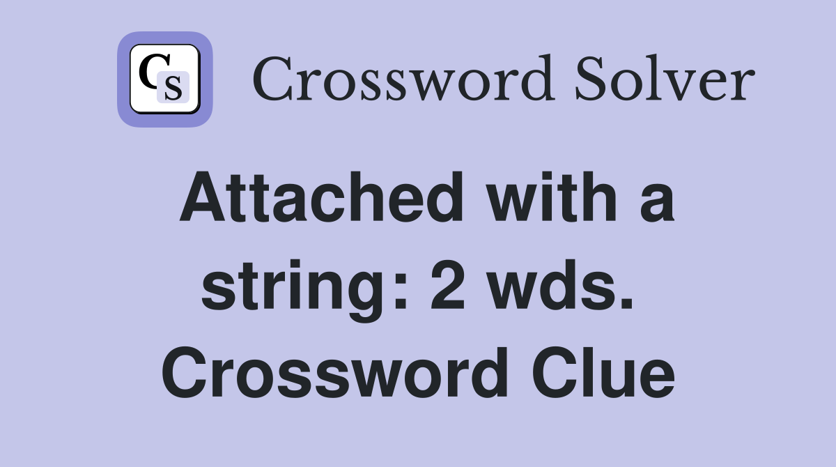 Attached with a string: 2 wds. Crossword Clue
