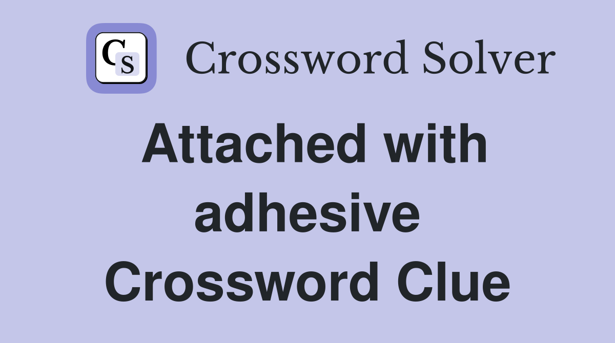 Attached with adhesive Crossword Clue