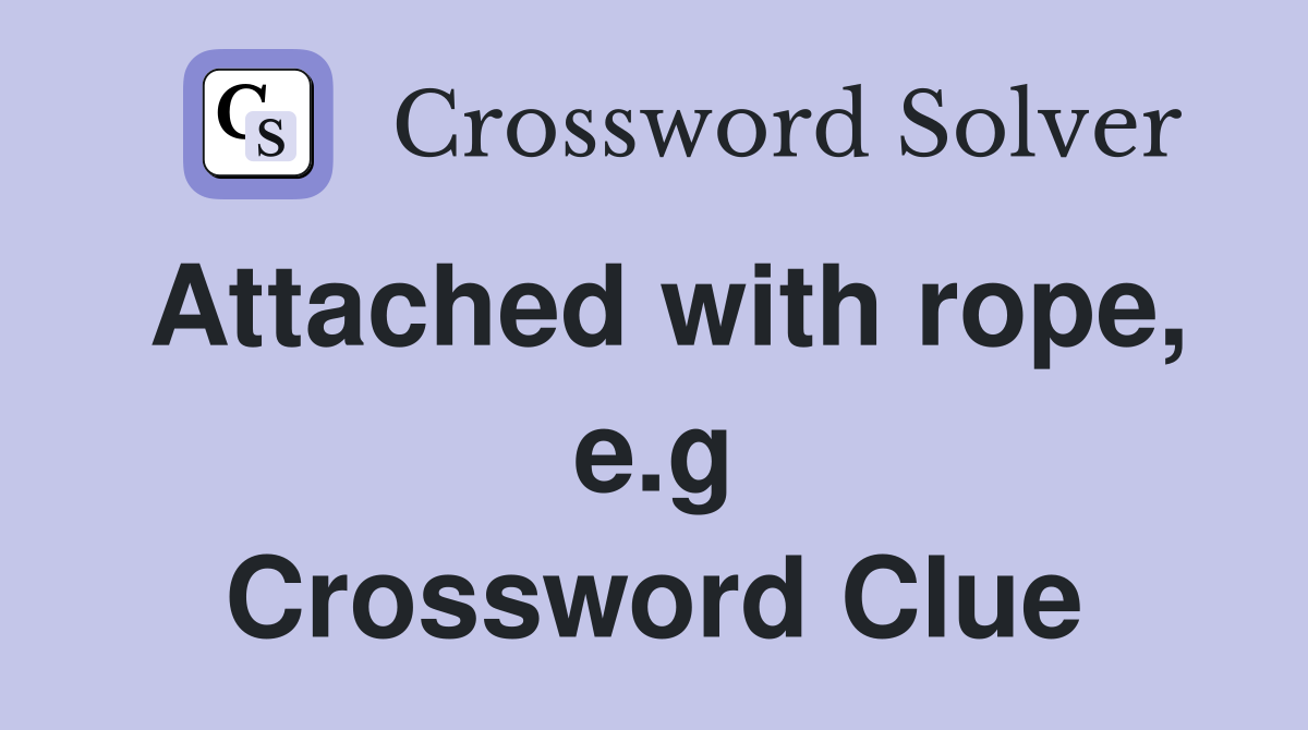 Attached with rope, e.g Crossword Clue