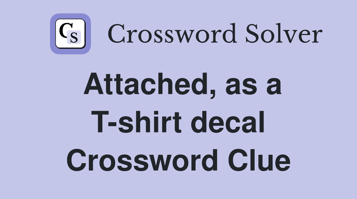 Attached, as a T-shirt decal Crossword Clue