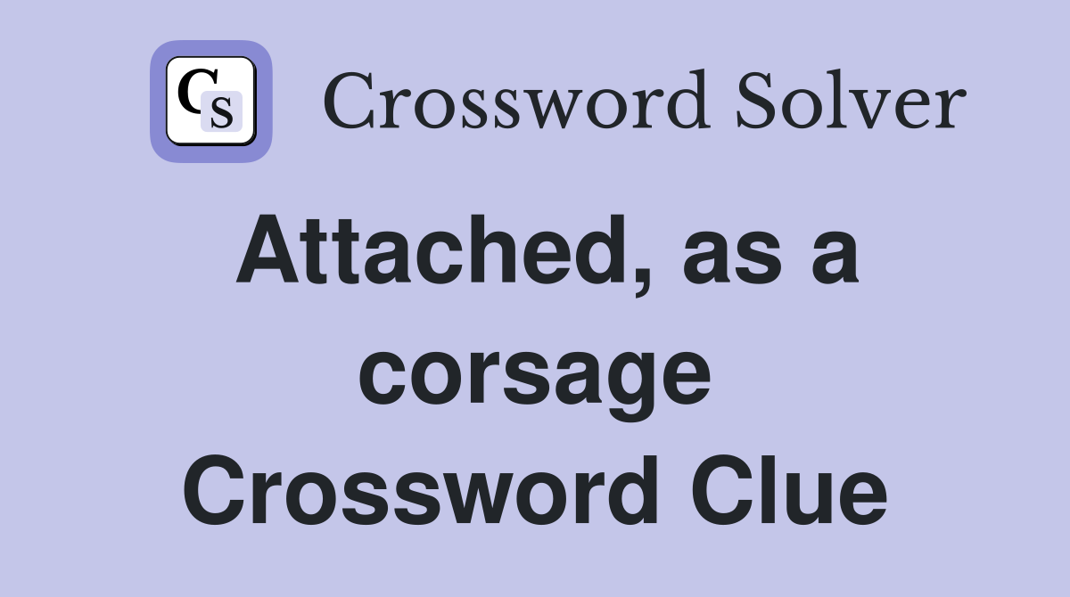 Attached, as a corsage Crossword Clue