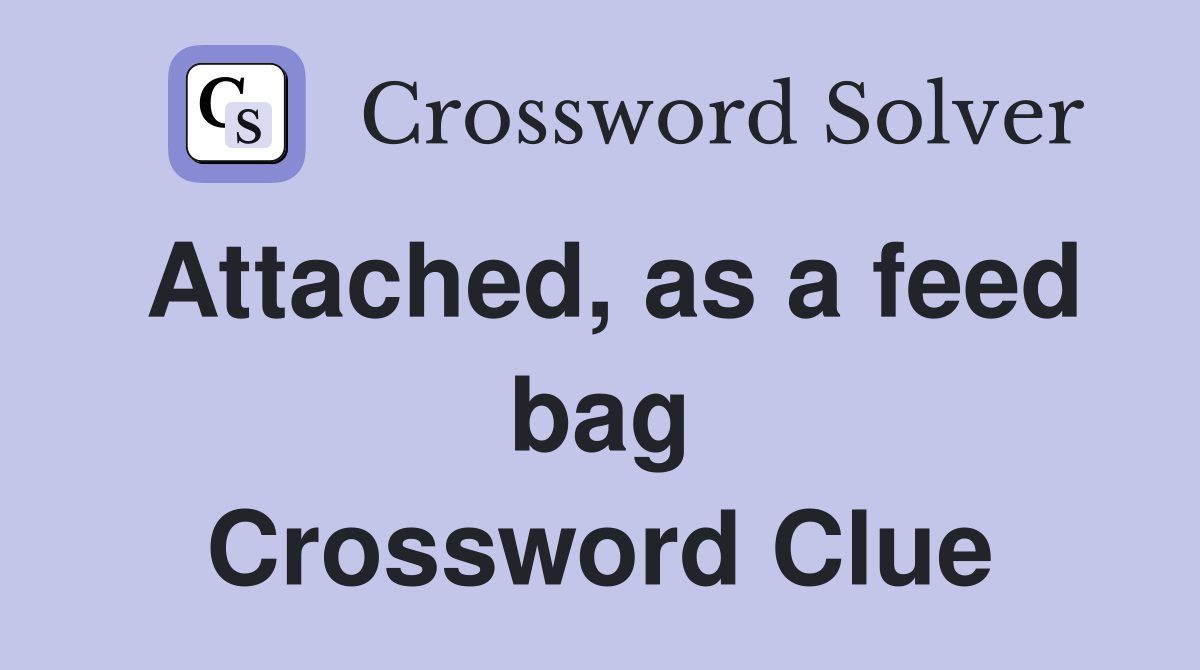 Attached, as a feed bag Crossword Clue