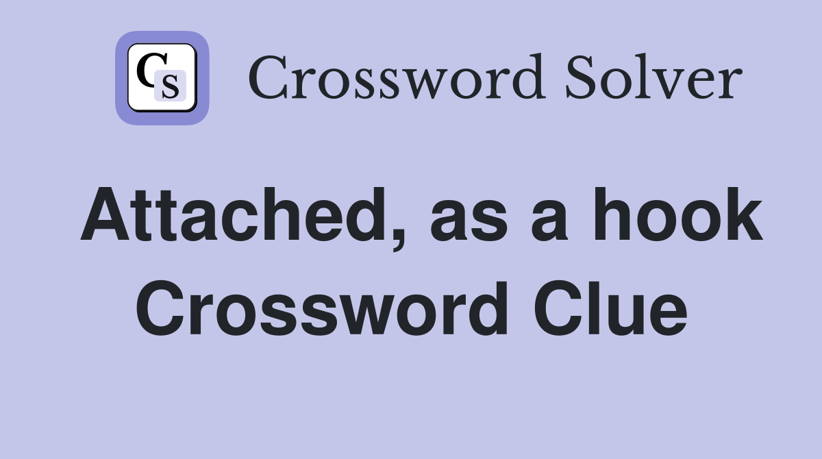 Attached, as a hook Crossword Clue
