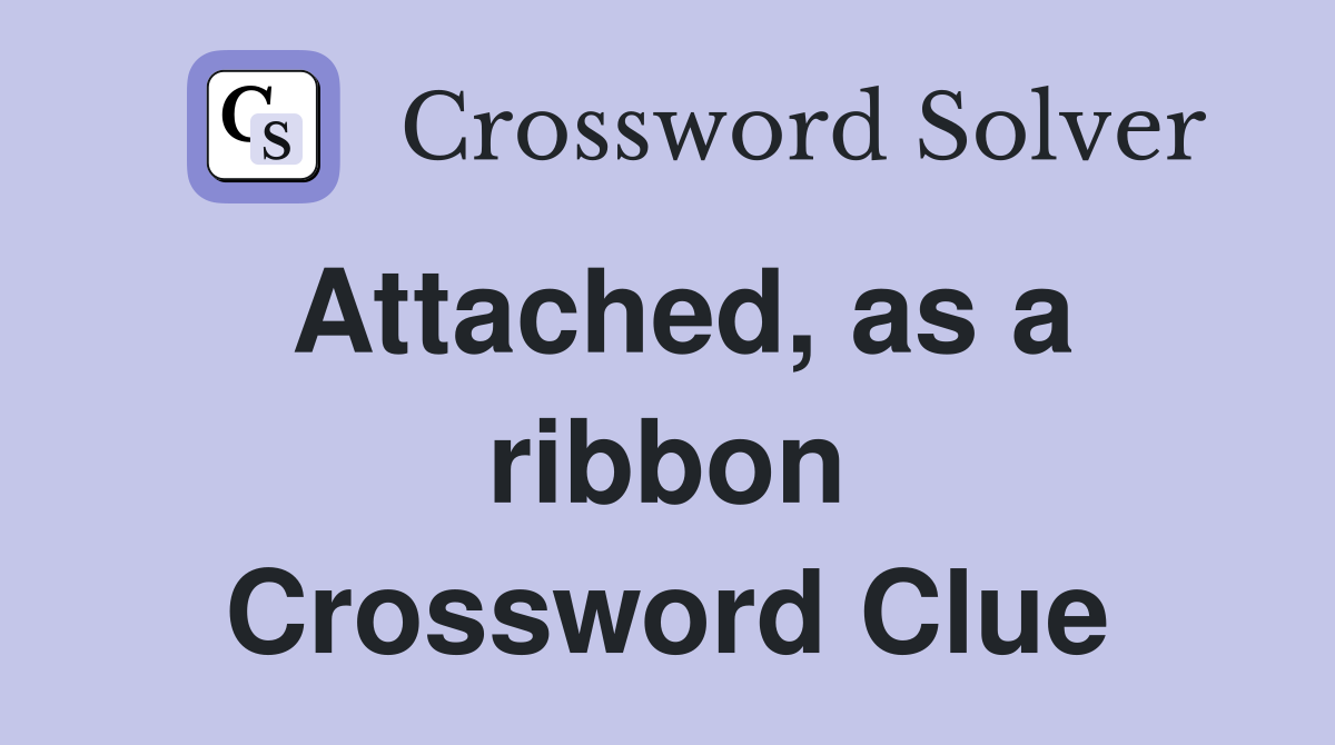 Attached, as a ribbon Crossword Clue