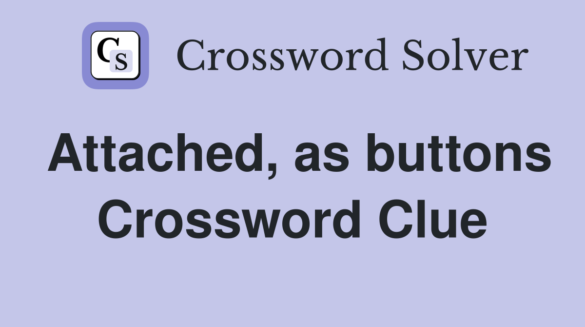 Attached, as buttons Crossword Clue