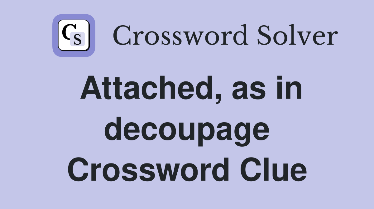 Attached, as in decoupage Crossword Clue
