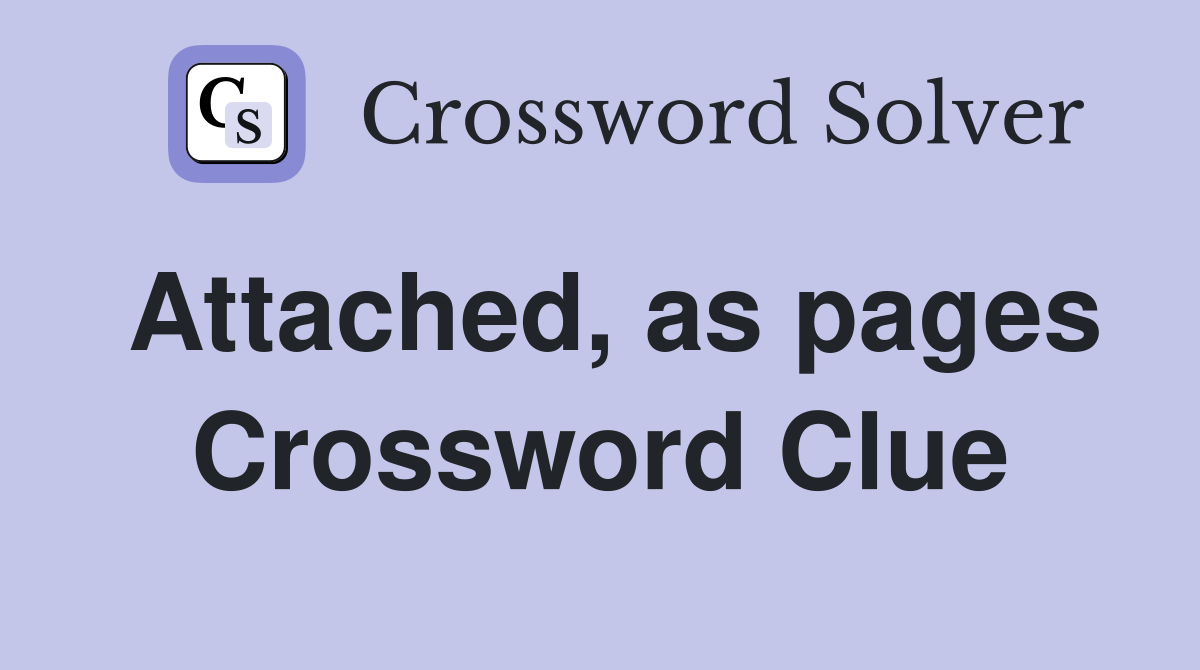 Attached, as pages Crossword Clue