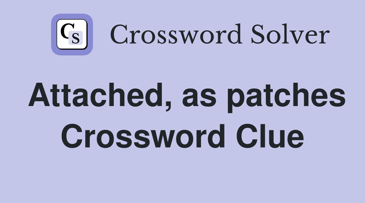 Attached, as patches Crossword Clue