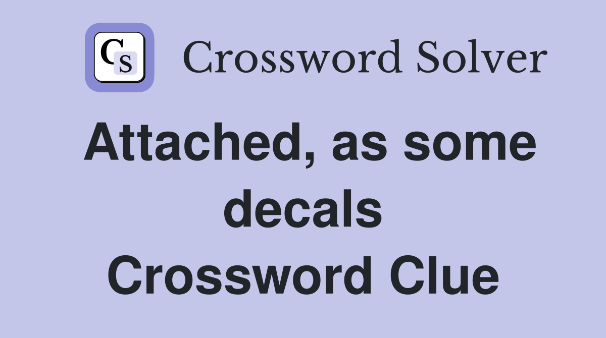 Attached, as some decals Crossword Clue
