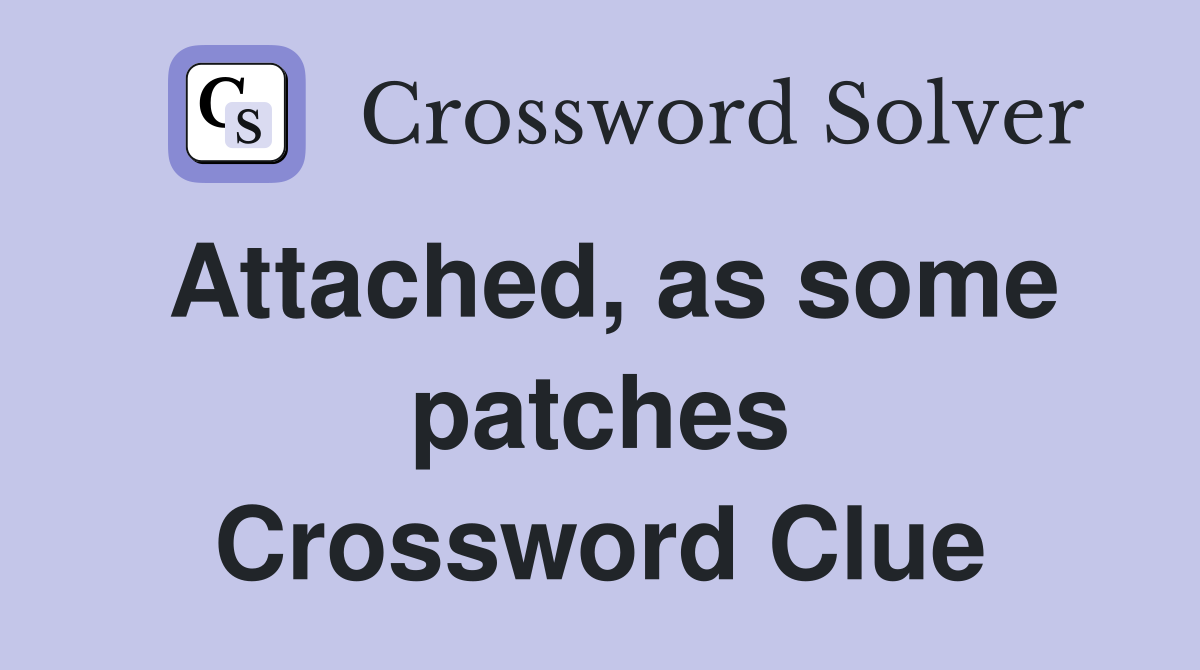 Attached, as some patches Crossword Clue