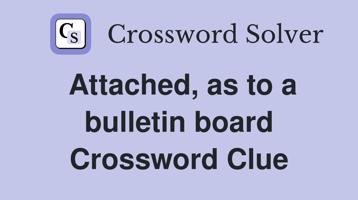 Attached, as to a bulletin board Crossword Clue
