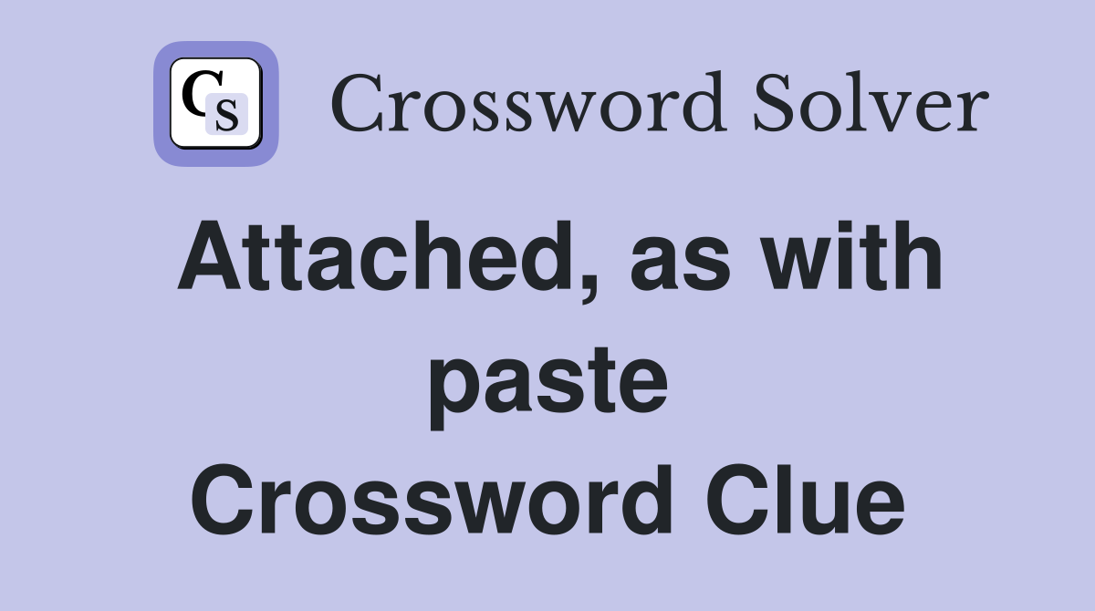 Attached, as with paste Crossword Clue