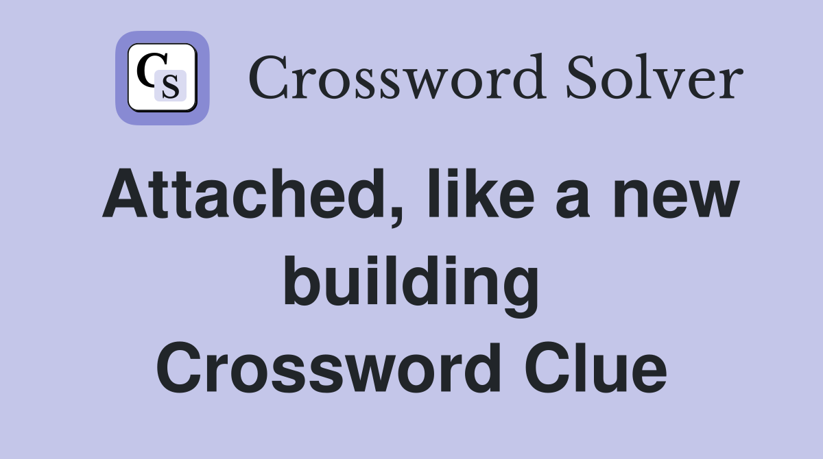 Attached, like a new building Crossword Clue