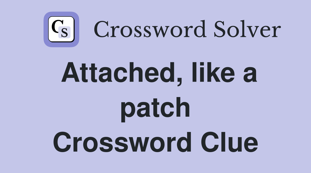Attached, like a patch Crossword Clue