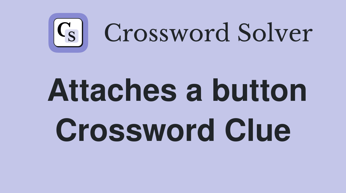 Attaches a button Crossword Clue