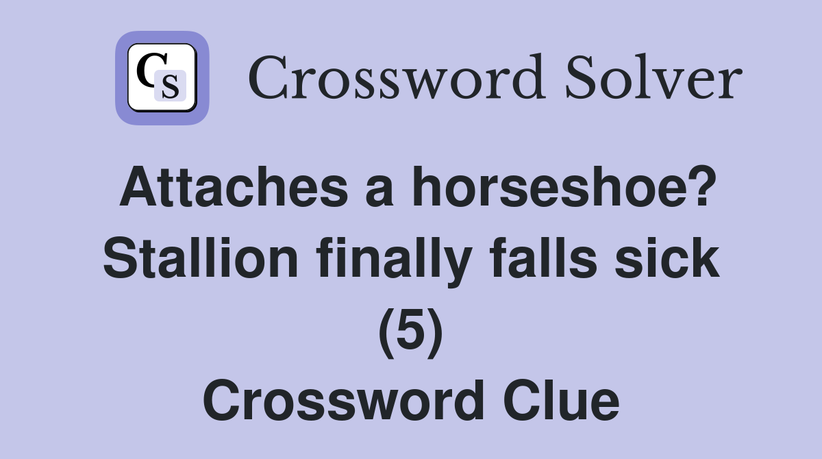 Attaches a horseshoe? Stallion finally falls sick (5) Crossword Clue