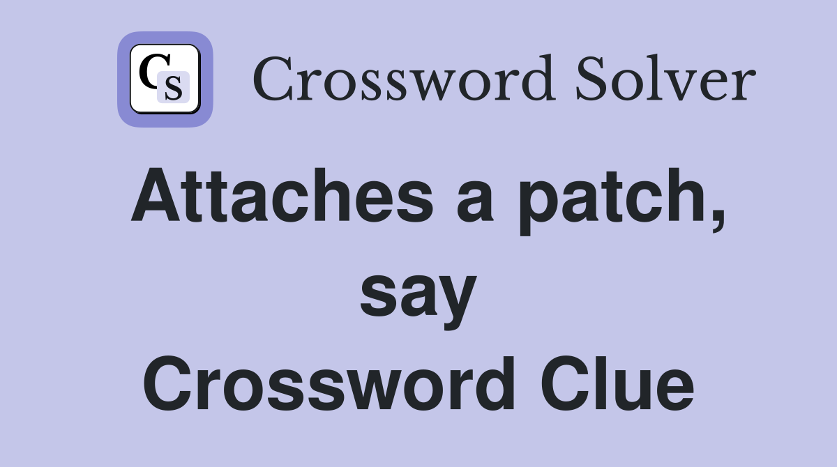 Attaches a patch, say Crossword Clue