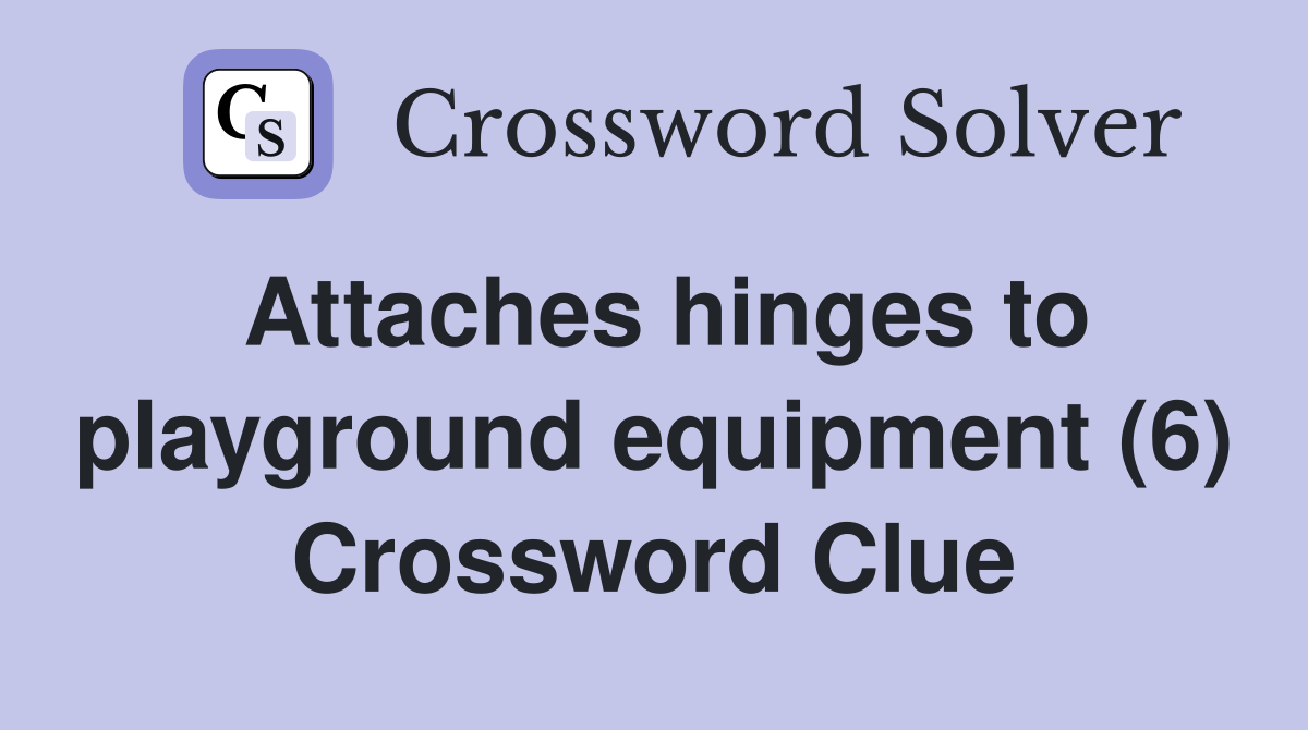 Attaches hinges to playground equipment (6) Crossword Clue