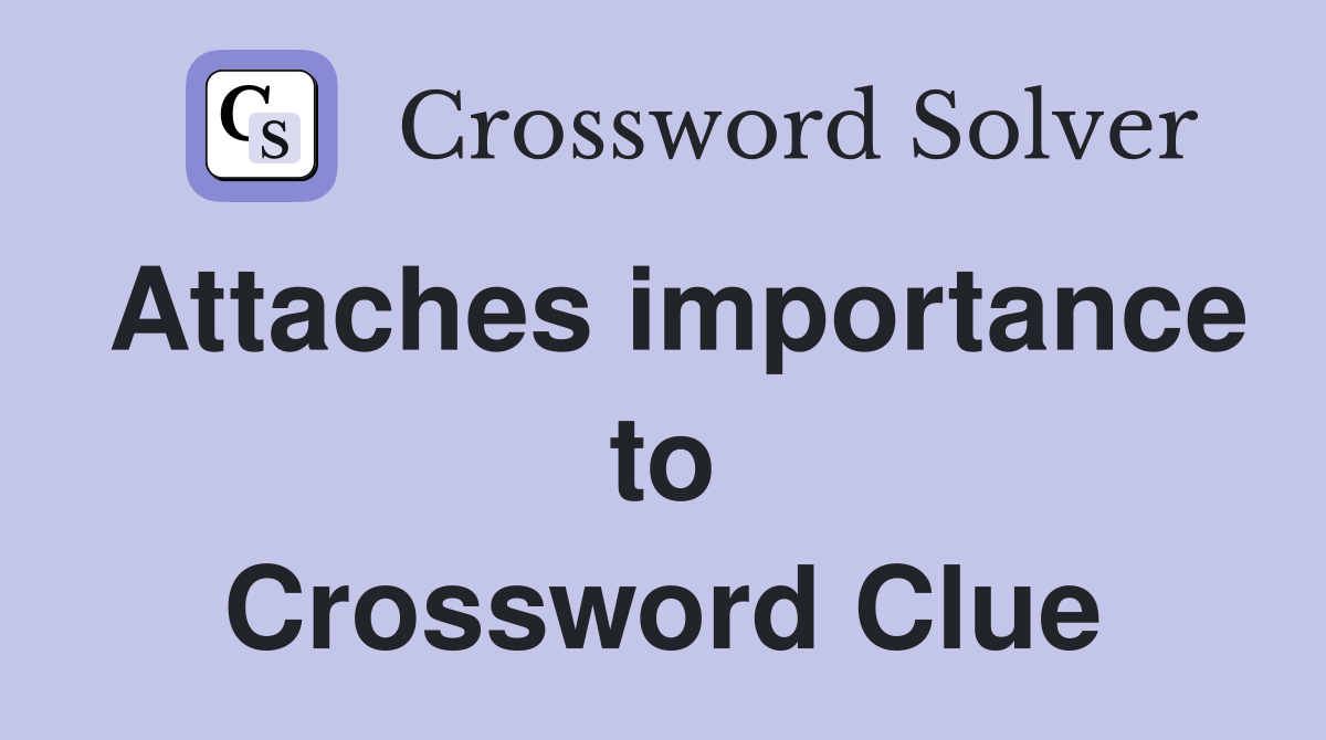 Attaches importance to Crossword Clue
