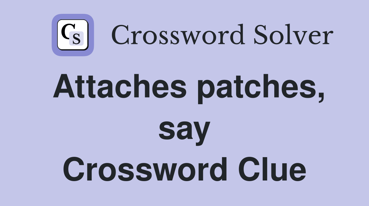 Attaches patches, say Crossword Clue