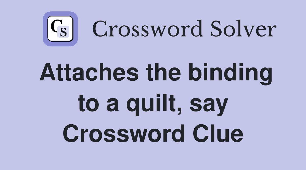 Attaches the binding to a quilt, say Crossword Clue