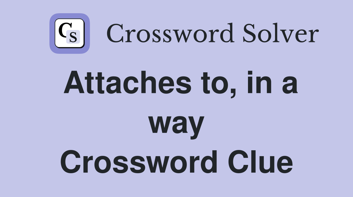 Attaches to, in a way Crossword Clue