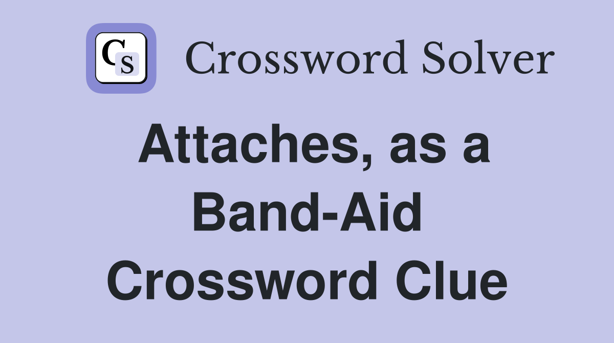 Attaches, as a Band-Aid Crossword Clue