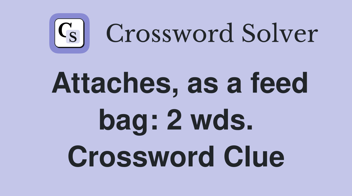 Attaches, as a feed bag: 2 wds. Crossword Clue
