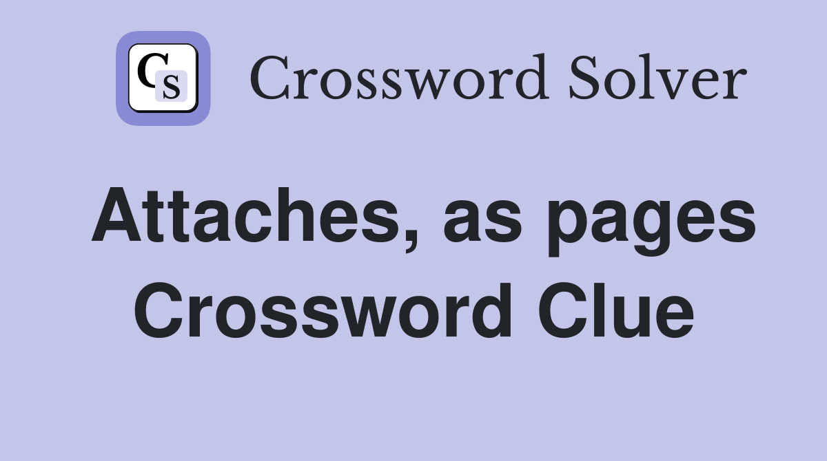 Attaches, as pages Crossword Clue
