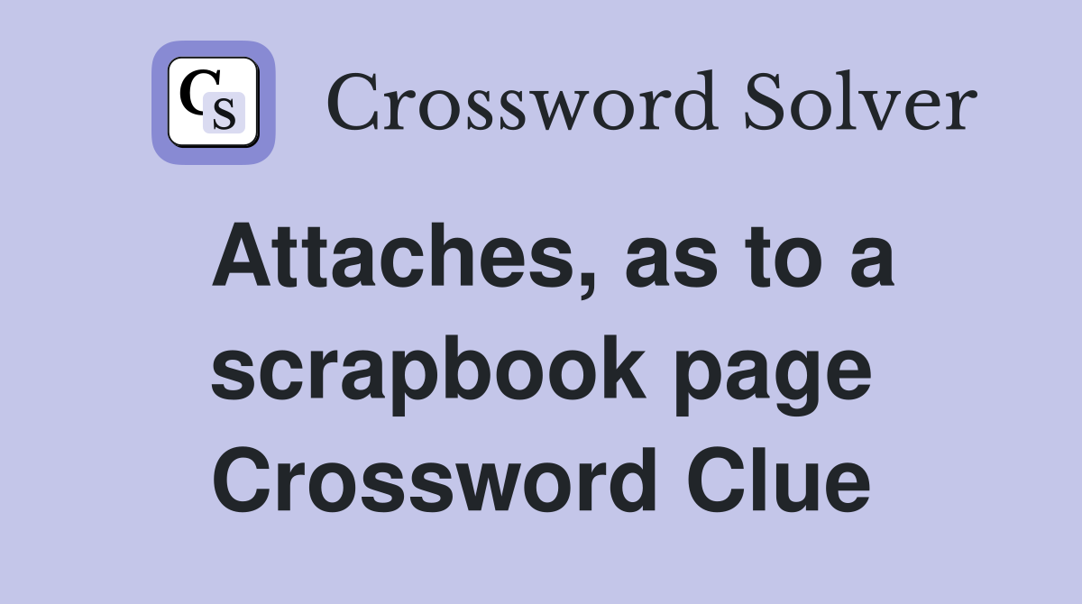 Attaches, as to a scrapbook page Crossword Clue