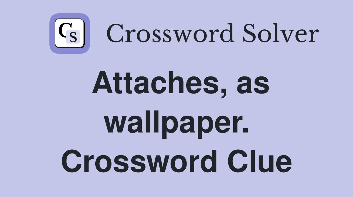 Attaches, as wallpaper. Crossword Clue
