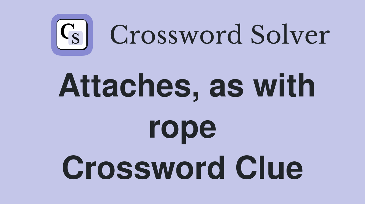 Attaches, as with rope Crossword Clue
