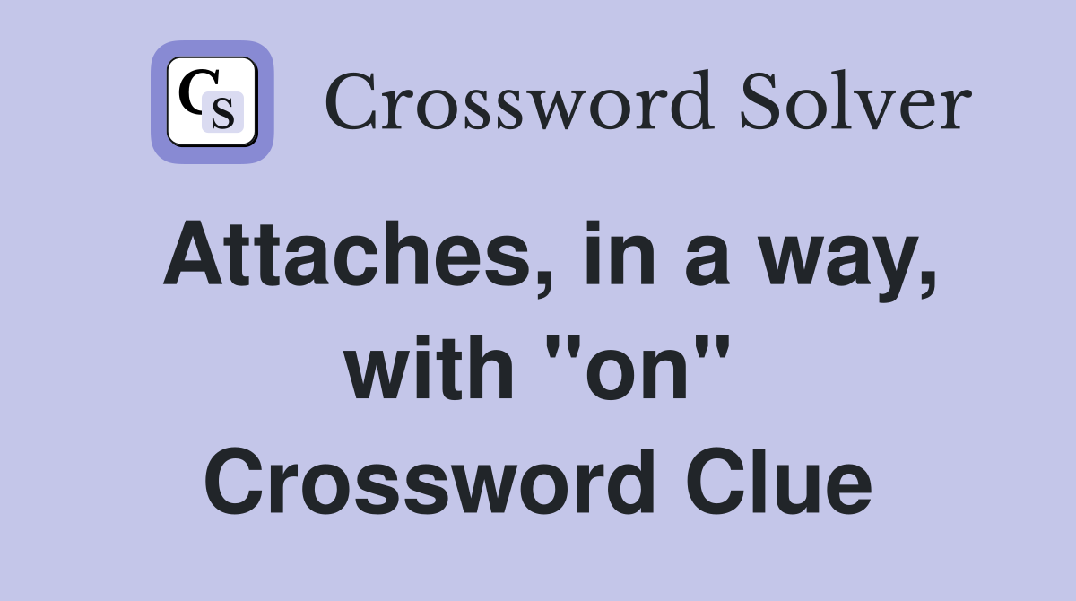 Attaches, in a way, with "on" Crossword Clue