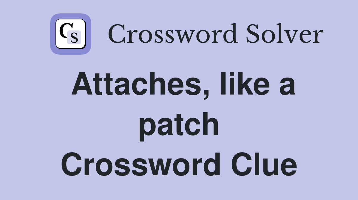 Attaches, like a patch Crossword Clue