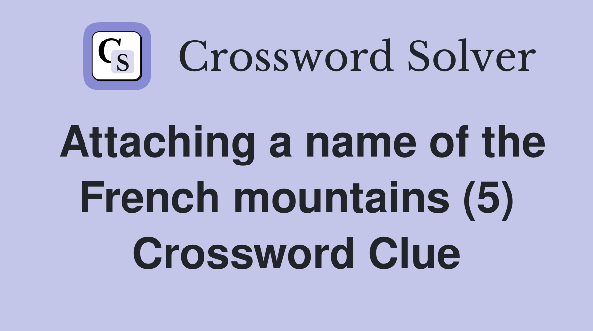 Attaching a name of the French mountains (5) Crossword Clue
