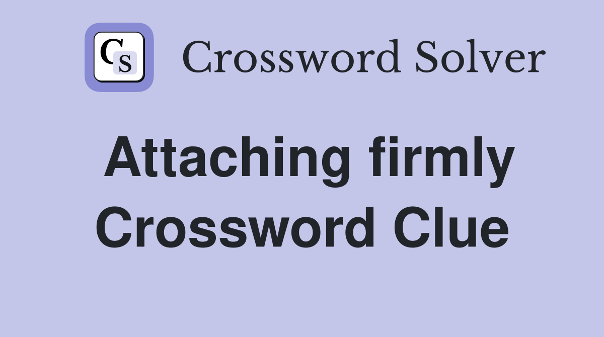 Attaching firmly Crossword Clue
