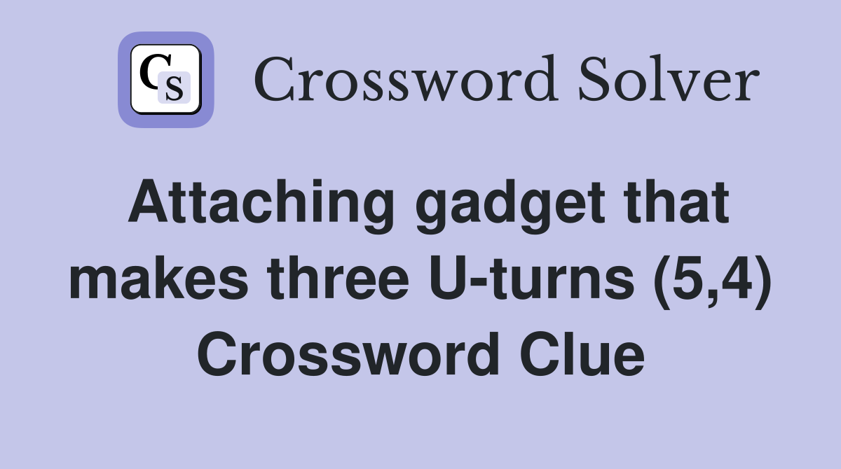 Attaching gadget that makes three U-turns (5,4) Crossword Clue