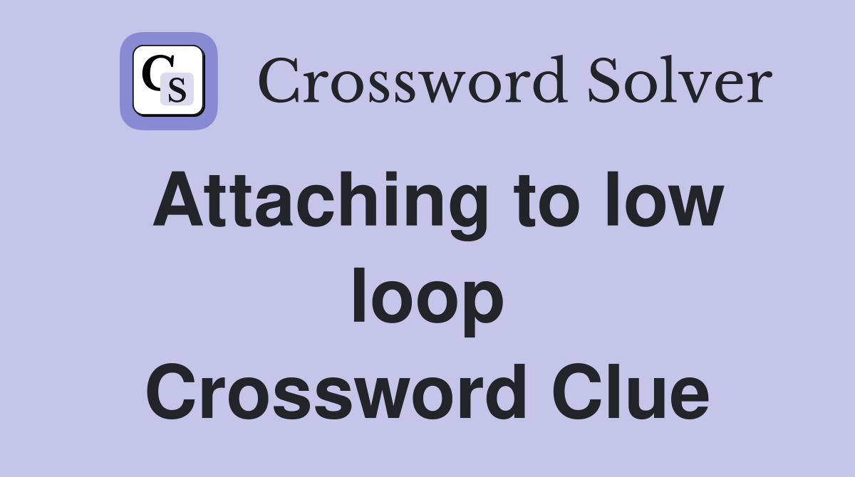 Attaching to low loop Crossword Clue