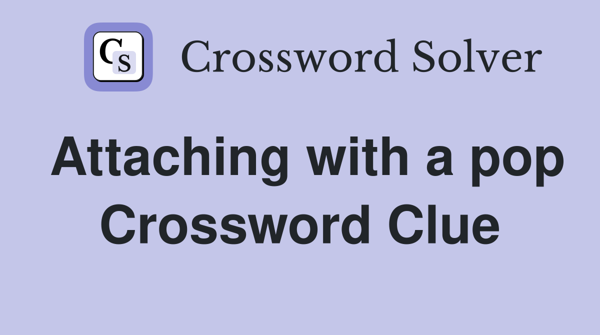 Attaching with a pop Crossword Clue