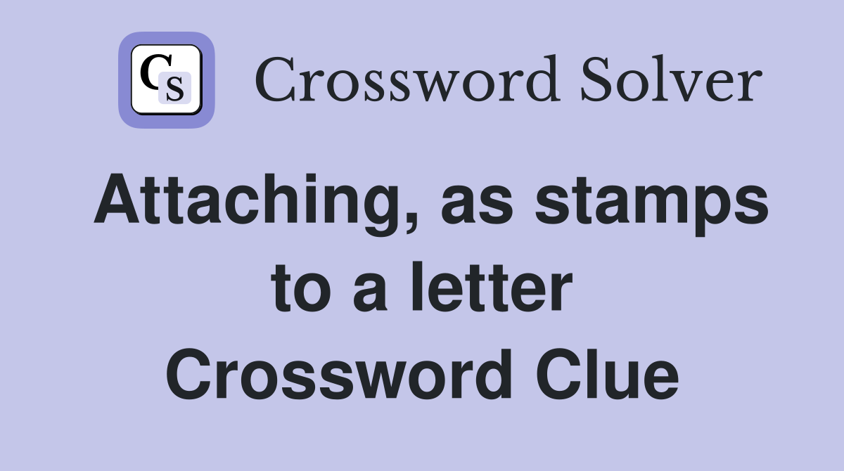 Attaching, as stamps to a letter Crossword Clue