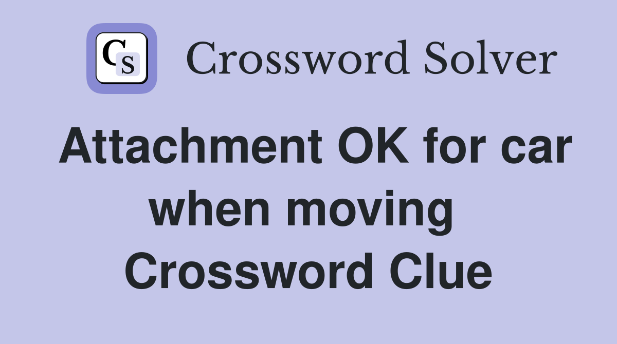Attachment OK for car when moving  Crossword Clue
